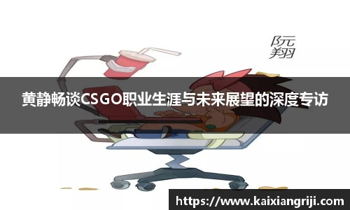 黄静畅谈CSGO职业生涯与未来展望的深度专访