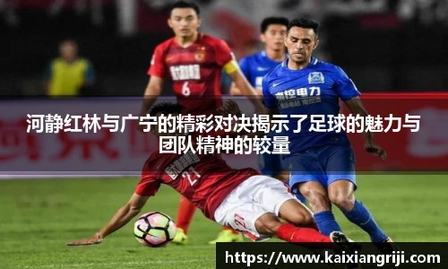 河静红林与广宁的精彩对决揭示了足球的魅力与团队精神的较量